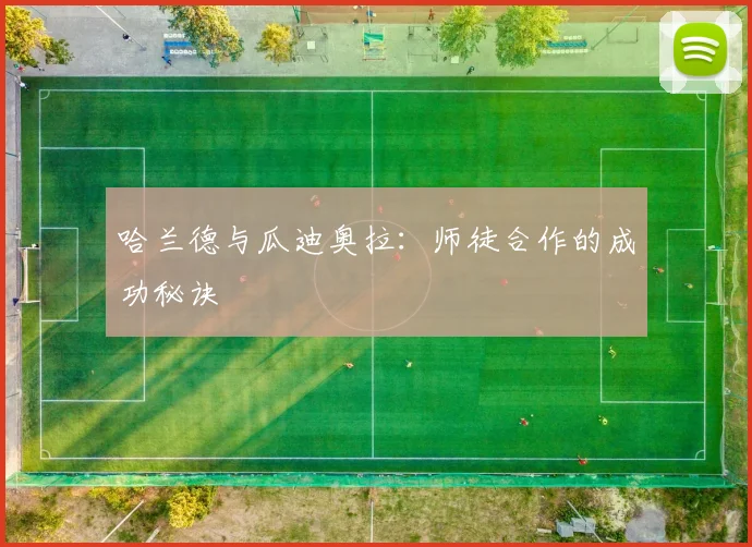 哈兰德与瓜迪奥拉：师徒合作的成功秘诀