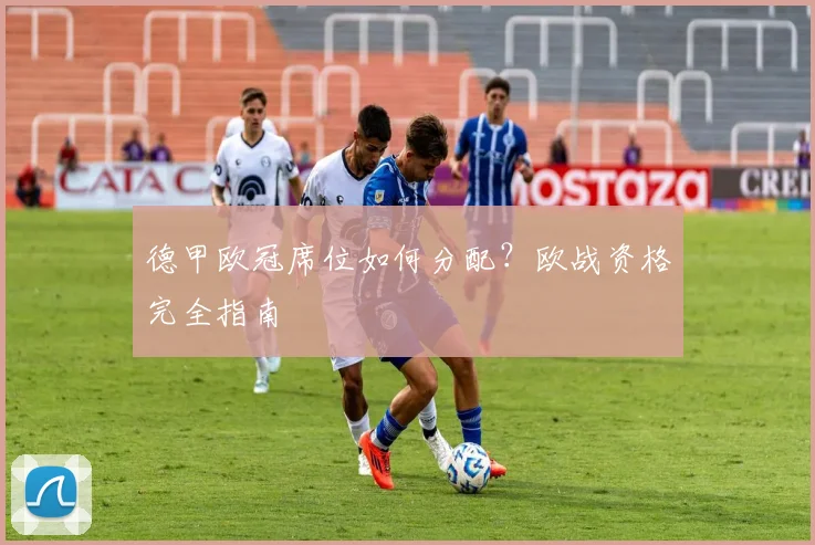 德甲欧冠席位如何分配？欧战资格完全指南