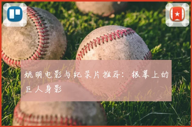 姚明电影与纪录片推荐：银幕上的巨人身影
