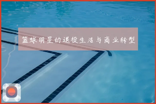 篮球明星的退役生活与商业转型