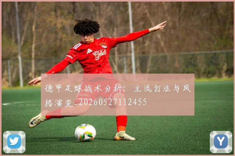 德甲足球战术分析：主流打法与风格演变_20260527112455