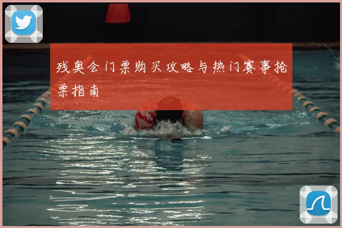 残奥会门票购买攻略与热门赛事抢票指南